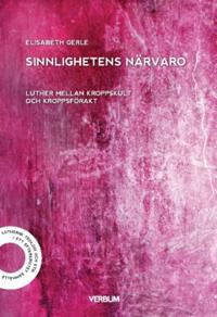 Sinnlighetens närvaro : Luther mellan kroppskult och kroppsförakt
