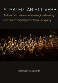 Strategi är ett verb : en bok om beteende, strategirealisering och hur framgång kan föda nedgång