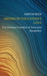 Abiding in the Father´s love : the glorious freedom of sons and daughters