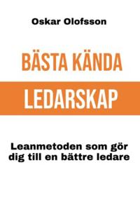 Bästa Kända Ledarskap : Lean-metoden som gör dig till en bättre ledare