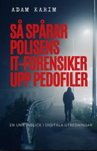 SÅ SPÅRAR POLISENS IT-FORENSIKER UPP PEDOFILER : En unik inblick i digitala utredningar