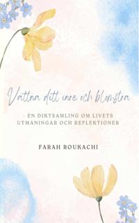 Vattna ditt inre och blomstra : en diktsamling om livets utmaningar och reflektioner