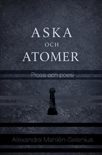 Aska och Atomer : poesi och prosa