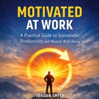 Motivated at Work : A Practical Guide to Sustainable Productivity and Mental Well-Being