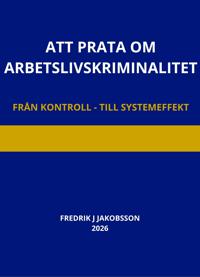 Att prata om arbetslivskriminalitet : Från kontroll till systemeffekt