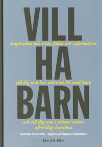 Vill ha barn : inspiration och tröst, fakta och information till dig som har svårt att bli med barn och till dig som i arbetet möter ofrivilligt barnlösa