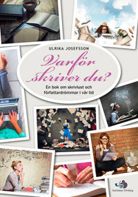 Varför skriver du? : En bok om skrivlust och författardrömmar i vår tid