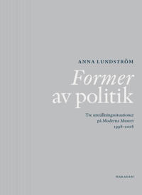 Former av politik : Tre utställningssituationer på Moderna Museet 1998-2008