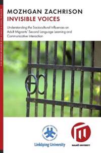 Invisible voices : understanding the sociocultural influences on adult migrants' second language learning and communicative interaction