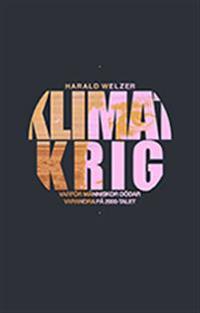 Klimatkrig : varför människor dödar varandra på 2000-talet