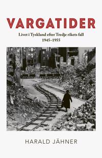 Vargatider. Livet i Tyskland efter Tredje rikets fall 1945–1955