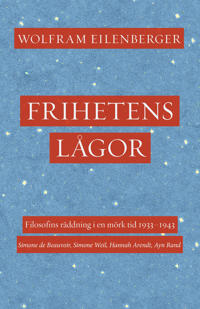 Frihetens lågor : filosofins räddning i en mörk tid 1933–1943. Simone de Beauvoir, Simone Weil, Hannah Arendt, Ayn Rand