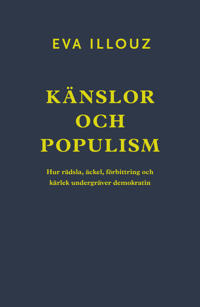 Känslor och populism : hur rädsla, äckel, förbittring och kärlek undergräver demokratin