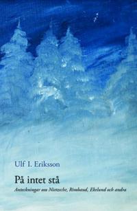 På intet stå : anteckningar om Nietzsche, Rimbaud, Ekelund och andra
