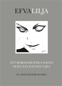 Att koreografera dagen och låta natten vara : en apologi för dansen