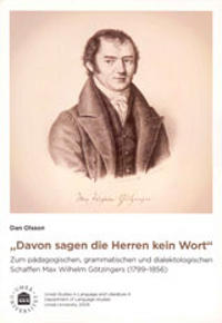 "Davon sagen die Herren kein Wort" : zum pädagogischen, grammatischen und dialektologischen Schaffen Max Wilhelm Götzingers (1799-1856)