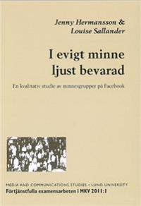 I evigt minne ljust bevarad : en kvalitativ studie av minnesgrupper på Facebook