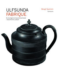 Bokomslag för Ulfsunda Fabrique : en bortglömd keramiskverkstad i Stockholms utkant  : 1791-1823 : från Bengt Reinhold Geijer till Christian Arvid Linning
