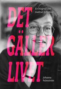 Det gäller livet : En biografi om Gudrun Schyman