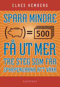 Spara mindre - får ut mer : tre steg som får dina sparpengar att växa