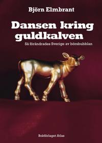 Dansen kring guldkalven : så förändrades Sverige av börsbubblan