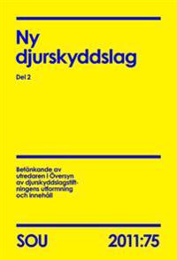 Ny djurskyddslag Del 2 (SOU 2011:75) : Del 2