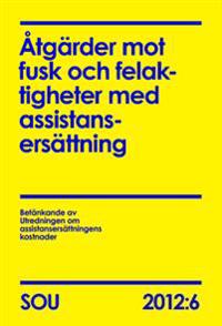 Åtgärder mot fusk och felaktigheter med assistansersättning (SOU 2012:6)