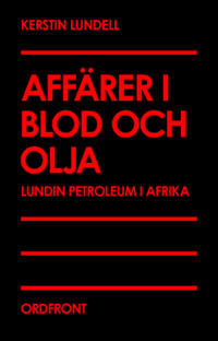 Affärer i blod och olja : Lundin Petroleum i Afrika