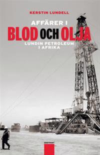 Affärer i blod och olja : Lundin petroleum i Afrika