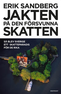 Jakten på den försvunna skatten : Så blev Sverige ett skatteparadis för de rika
