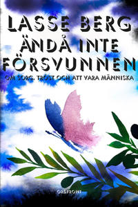 Ändå inte försvunnen : om sorg, tröst och att vara människa