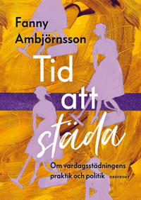 Tid att städa : Om vardagsstädningens praktik och politik