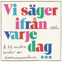 Vi säger ifrån varje dag : & 23 andra noveller av kommunalare