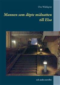 Mannen som döpte midnatten till Elsa och andra noveller
