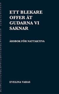 Ett blekare offer åt gudarna vi saknar : årsbok för nattaktiva
