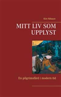 Mitt liv som upplyst : en pilgrimsfärd i modern tid