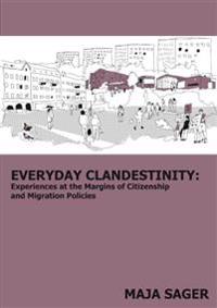 Everyday clandestinity : experiences on the margins of citizenship and migration policies