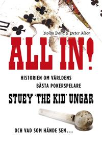 All in! : historien om världens bästa pokerspelare Stuey "The Kid" Ungar : och vad som hände sen...