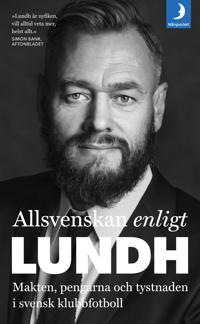 Bokomslag för "Allsvenskan enligt Lundh : Makten, pengarna och tystnaden i svensk klubbfotboll"