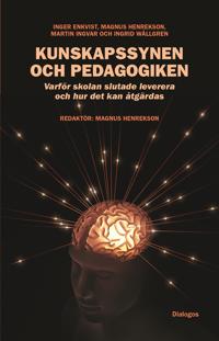 Kunskapssynen och pedagogiken : varför skolan slutade leverera och hur det kan åtgärdas