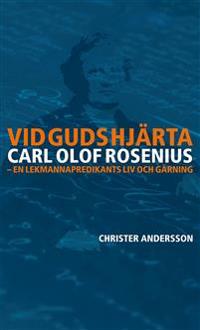 Vid Guds hjärta Carl Olof Rosenius: en lekmannapredikants liv och gärning