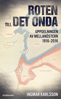 Roten till det onda : Uppdelningen av Mellanöstern 1916–2016