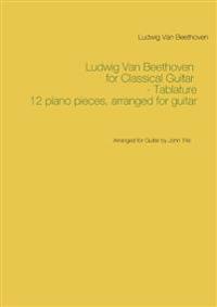 Ludwig Van Beethoven for Classical Guitar - Tablature : Arranged for Guitar by John Trie