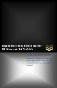 Flipped classroom, flipped teacher : - låt dina elever bli Youtuber
