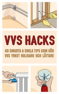 VVS Hacks : 40 Smarta & enkla tips som gör rörmokare yrket roligare och lättare.