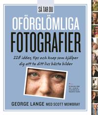 Så tar du oförglömliga fotografier : 228 idéer, tips och knep som hjälper dig att ta ditt livs bästa bilder