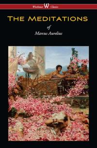 Meditations of Marcus Aurelius (Wisehouse Classics Edition)