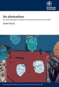 No alternatives : the end of ideology in the 1950s and the post-political world of the 1990s
