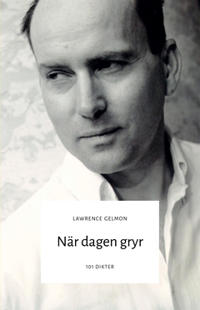 När dagen gryr : 101 dikter från Lawrence Gelmon