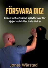 Försvara dig! : enkelt och effektivt självförsvar för tjejer och killar i alla åldrar